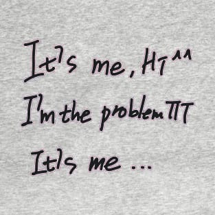 It's Me Hi I'm The Problem It's Me T-Shirt